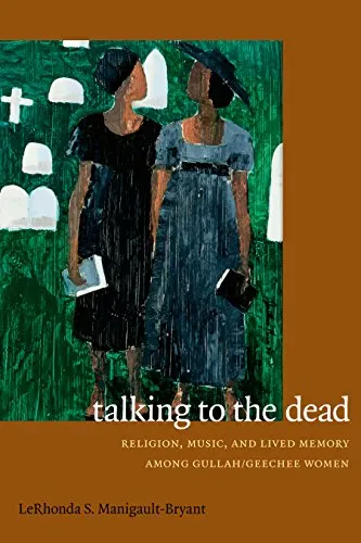 Talking to the Dead: Religion, Music, and Lived Memory among Gullah/Geechee Women